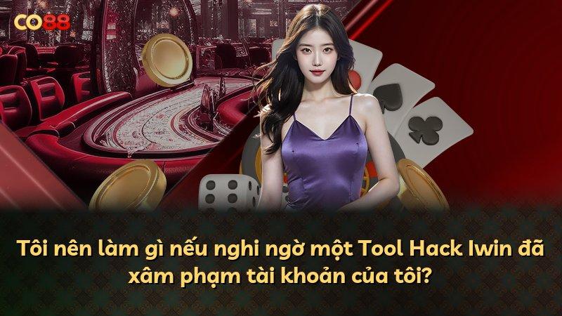 Tôi nên làm gì nếu nghi ngờ một Tool Hack Iwin đã xâm phạm tài khoản của tôi?