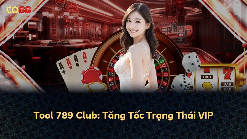 Tool 789 Club: Tăng Tốc Trạng Thái VIP