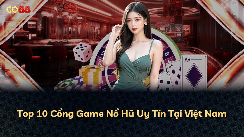 Top 10 Cổng Game Nổ Hũ Uy Tín Tại Việt Nam