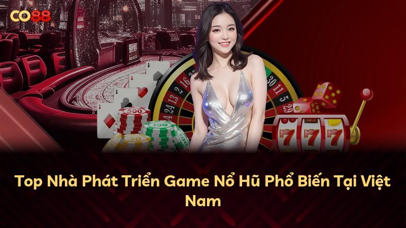 Top Nhà Phát Triển Game Nổ Hũ Phổ Biến Tại Việt Nam