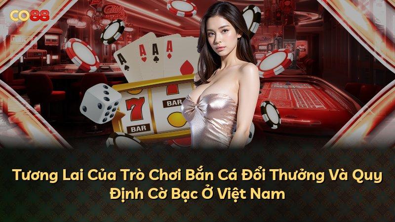 Tương Lai Của Trò Chơi Bắn Cá Đổi Thưởng Và Quy Định Cờ Bạc Ở Việt Nam