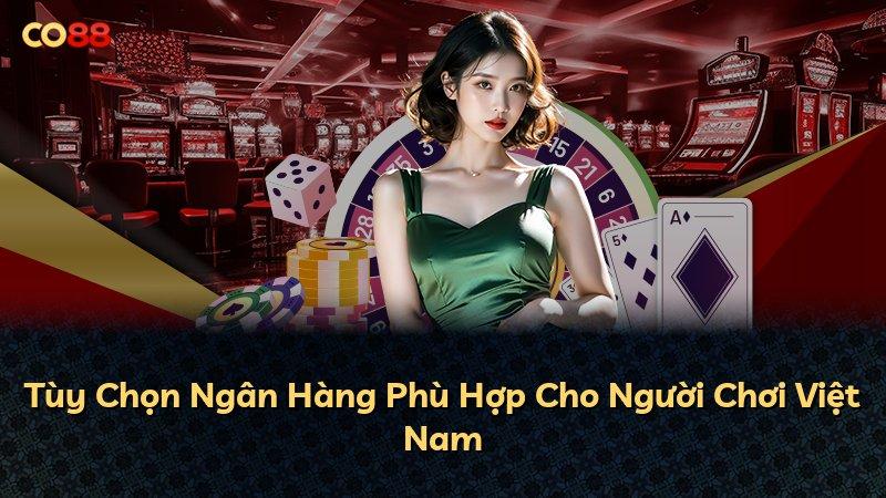 Tùy Chọn Ngân Hàng Phù Hợp Cho Người Chơi Việt Nam