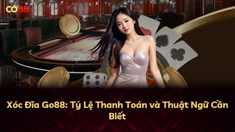 Xóc Đĩa Go88: Tỷ Lệ Thanh Toán và Thuật Ngữ Cần Biết