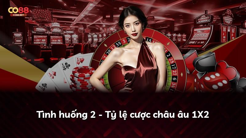 Tình huống 2 - Tỷ lệ cược châu âu 1X2
