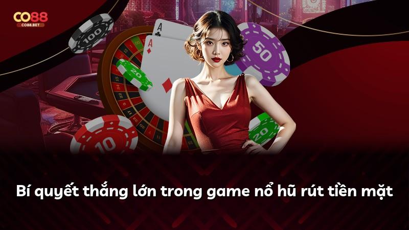 Bí quyết thắng lớn trong game nổ hũ rút tiền mặt