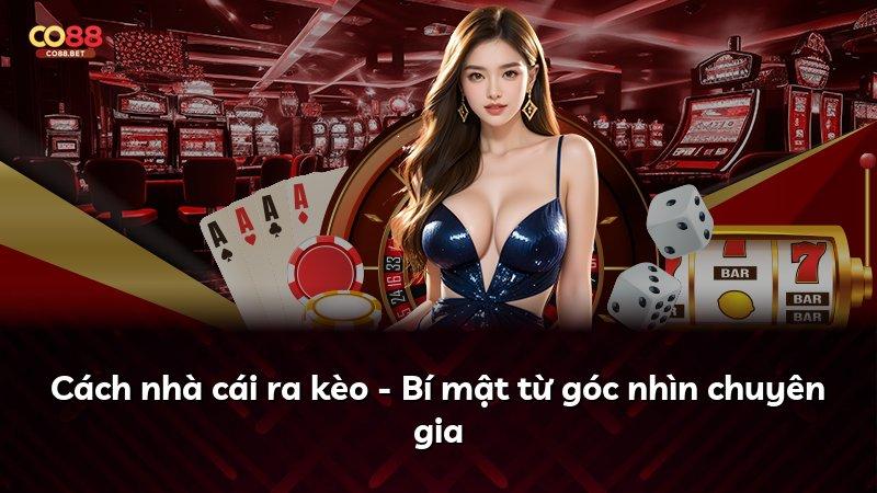 Cách nhà cái ra kèo - Bí mật từ góc nhìn chuyên gia