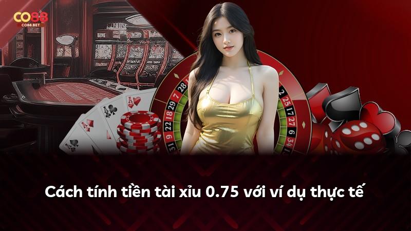 Cách tính tiền tài xỉu 0.75 với ví dụ thực tế