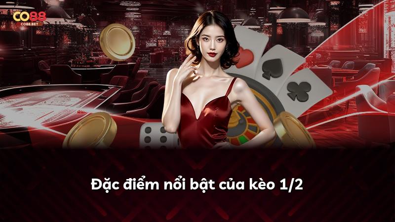 Đặc điểm nổi bật của kèo 1/2