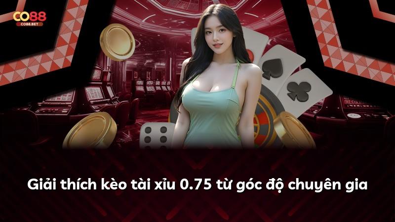 Giải thích kèo tài xỉu 0.75 từ góc độ chuyên gia