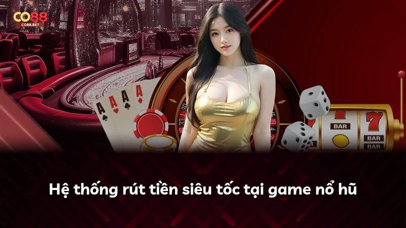 Hệ thống rút tiền siêu tốc tại game nổ hũ