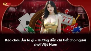 Kèo châu Âu là gì – Hướng dẫn chi tiết cho người chơi Việt Nam