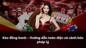 Kèo đồng banh – Hướng dẫn toàn diện và cảnh báo pháp lý
