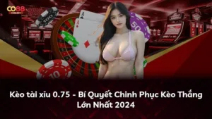 Kèo tài xỉu 0.75 – Bí Quyết Chinh Phục Kèo Thắng Lớn Nhất 2024