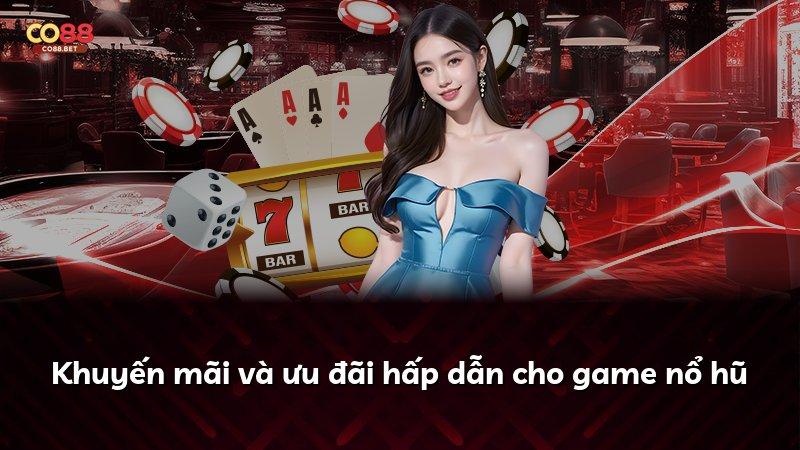 Khuyến mãi và ưu đãi hấp dẫn cho game nổ hũ