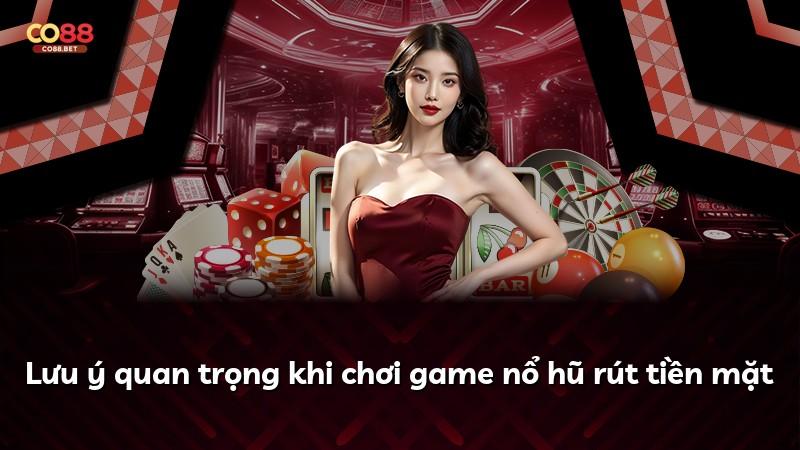 Lưu ý quan trọng khi chơi game nổ hũ rút tiền mặt