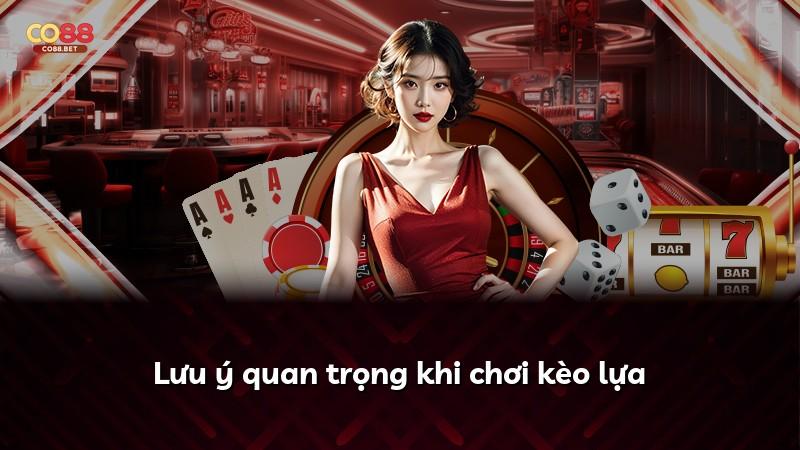 Lưu ý quan trọng khi chơi kèo lựa