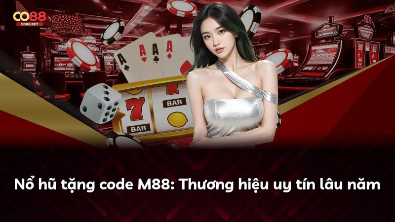 Nổ hũ tặng code M88: Thương hiệu uy tín lâu năm