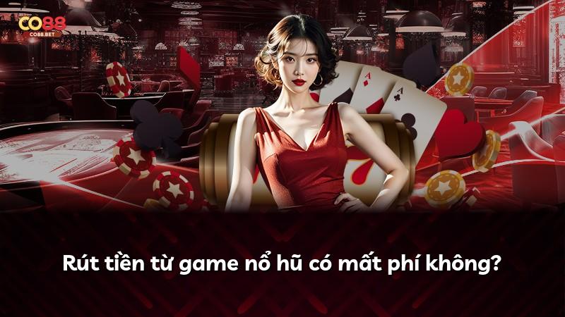 Rút tiền từ game nổ hũ có mất phí không?