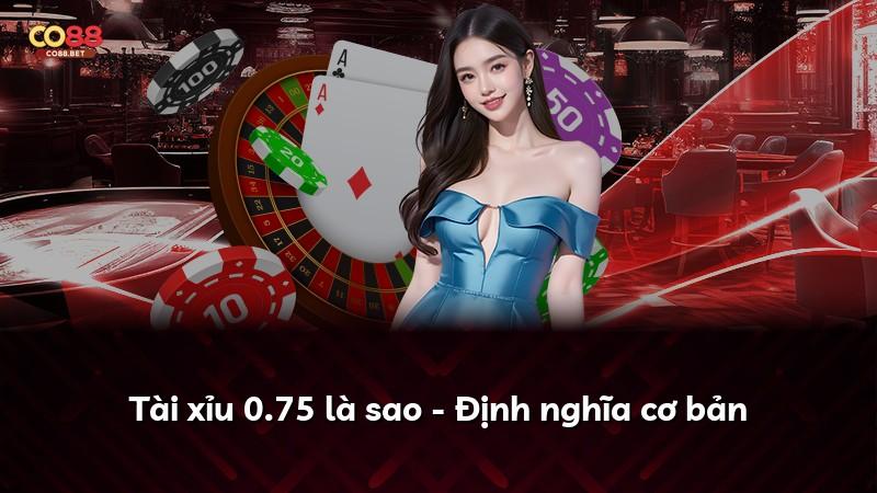 Tài xỉu 0.75 là sao - Định nghĩa cơ bản