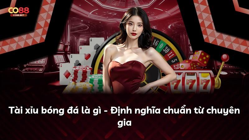 Tài xỉu bóng đá là gì - Định nghĩa chuẩn từ chuyên gia