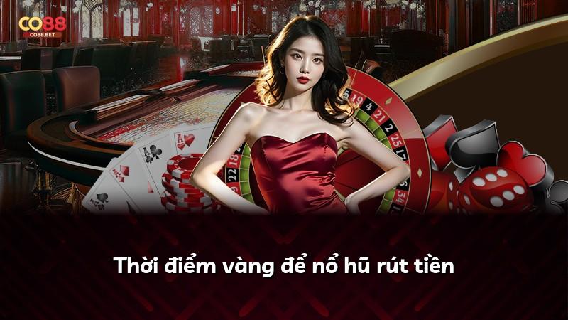 Thời điểm vàng để nổ hũ rút tiền