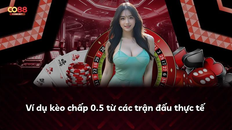 Ví dụ kèo chấp 0.5 từ các trận đấu thực tế