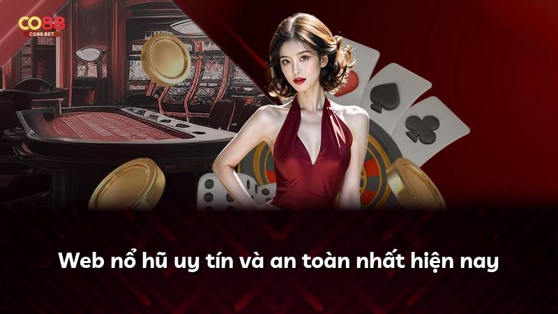 Web nổ hũ uy tín và an toàn nhất hiện nay