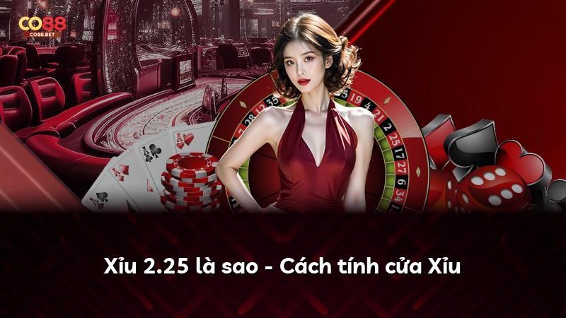 Xỉu 2.25 là sao - Cách tính cửa Xỉu