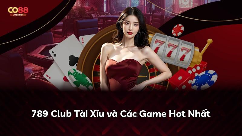 789 Club Tài Xỉu và Các Game Hot Nhất