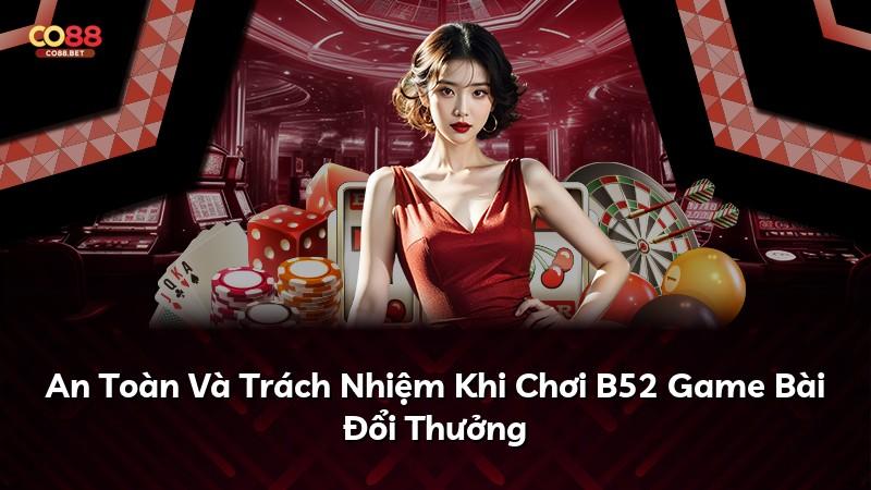 An Toàn Và Trách Nhiệm Khi Chơi B52 Game Bài Đổi Thưởng