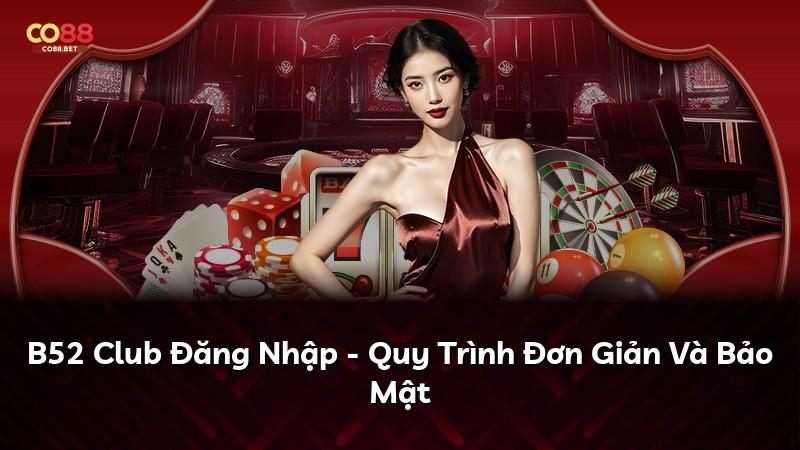 B52 Club Đăng Nhập - Quy Trình Đơn Giản Và Bảo Mật