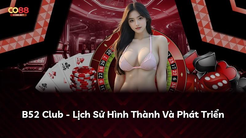 B52 Club - Lịch Sử Hình Thành Và Phát Triển