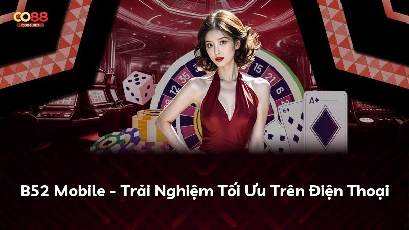 B52 Mobile - Trải Nghiệm Tối Ưu Trên Điện Thoại
