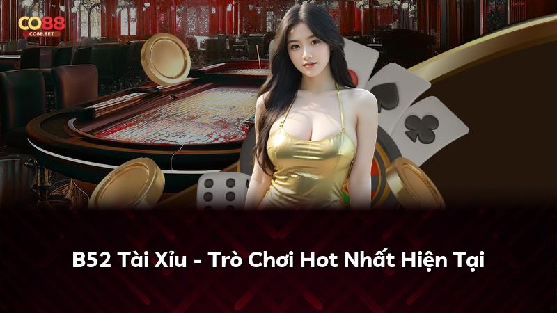 B52 Tài Xỉu - Trò Chơi Hot Nhất Hiện Tại