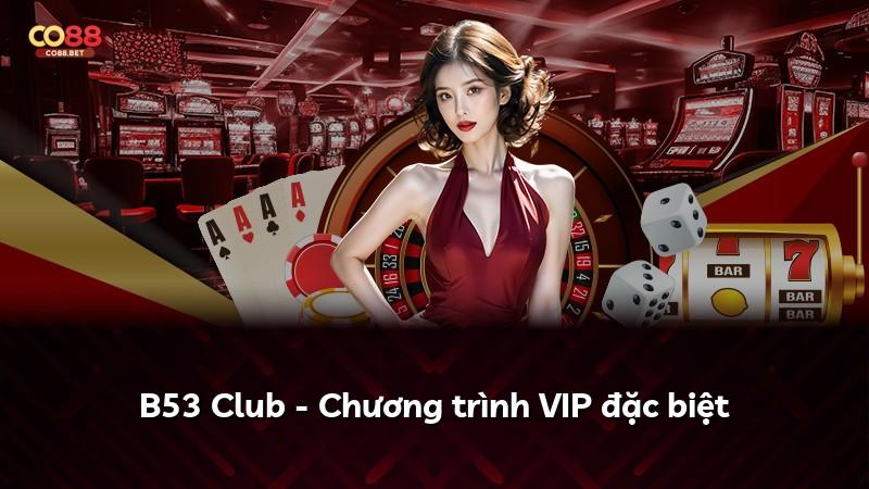 B53 Club - Chương trình VIP đặc biệt