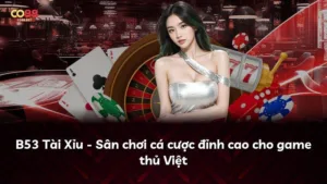 B53 Tài Xỉu – Sân chơi cá cược đỉnh cao cho game thủ Việt
