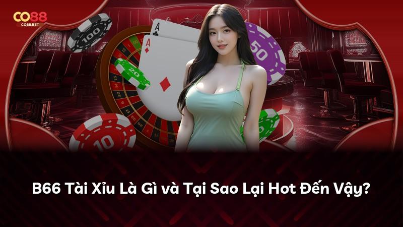 B66 Tài Xỉu Là Gì và Tại Sao Lại Hot Đến Vậy?