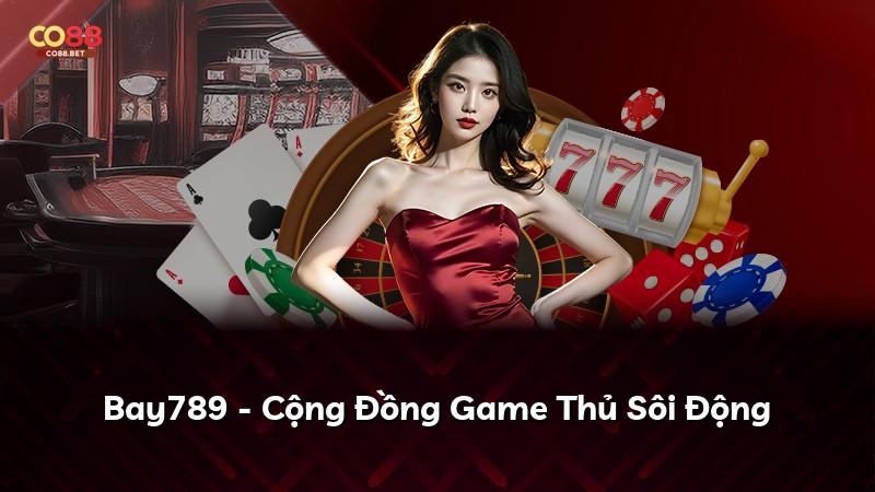 Bay789 - Cộng Đồng Game Thủ Sôi Động