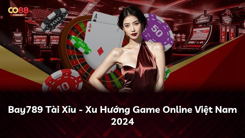 Bay789 Tài Xỉu - Xu Hướng Game Online Việt Nam 2024