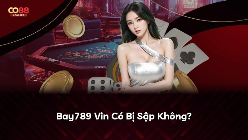Bay789 Vin Có Bị Sập Không?