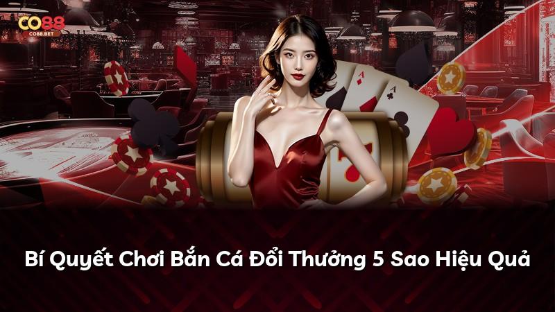 Bí Quyết Chơi Bắn Cá Đổi Thưởng 5 Sao Hiệu Quả