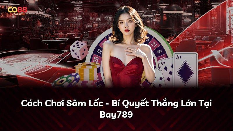 Cách Chơi Sâm Lốc - Bí Quyết Thắng Lớn Tại Bay789