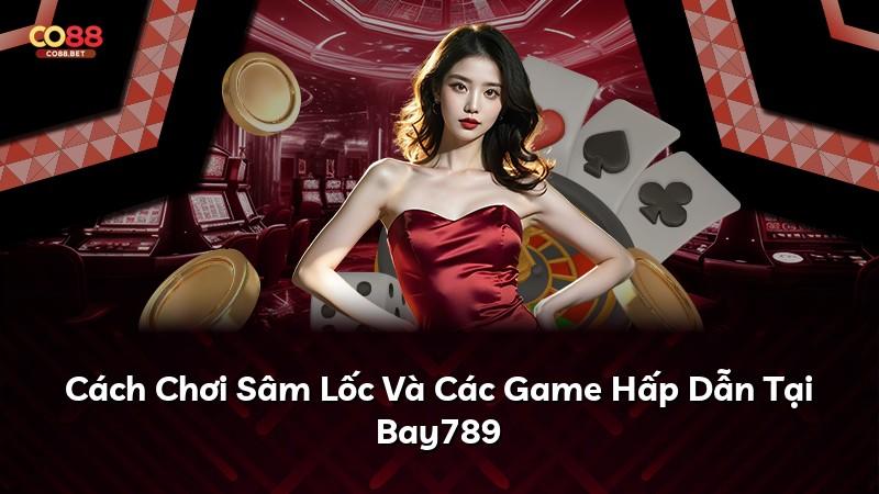 Cách Chơi Sâm Lốc Và Các Game Hấp Dẫn Tại Bay789