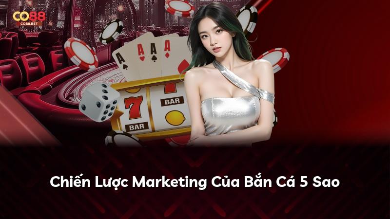Chiến Lược Marketing Của Bắn Cá 5 Sao