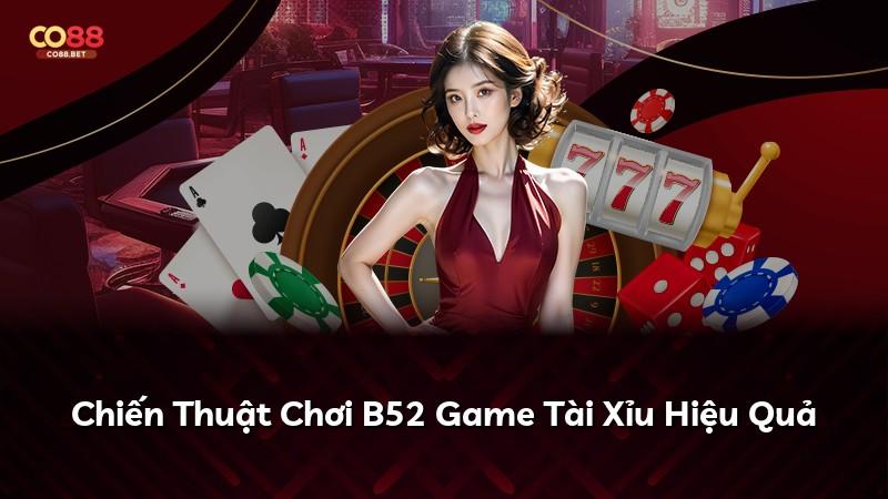 Chiến Thuật Chơi B52 Game Tài Xỉu Hiệu Quả