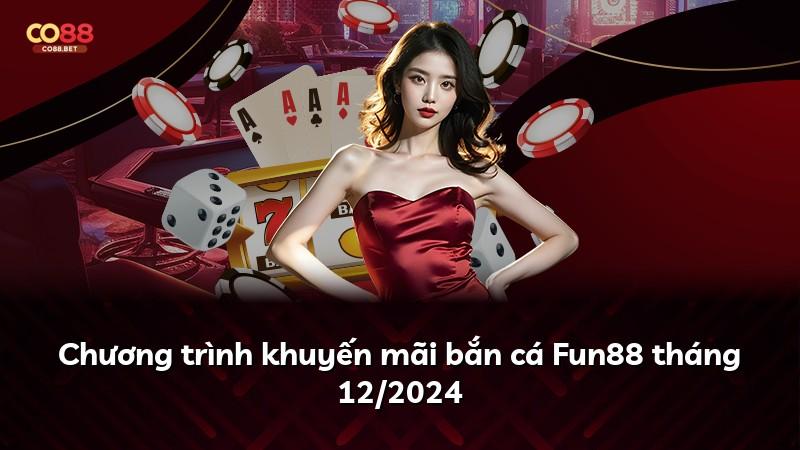 Chương trình khuyến mãi bắn cá Fun88 tháng 12/2024