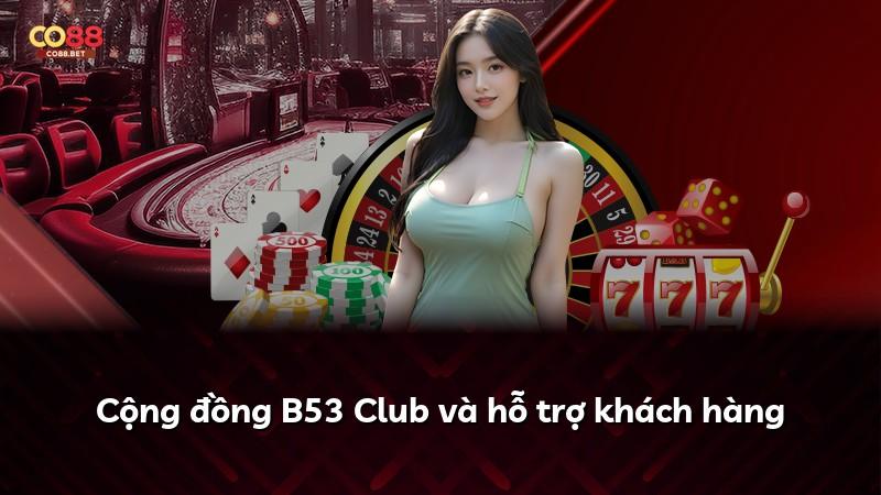 Cộng đồng B53 Club và hỗ trợ khách hàng
