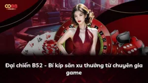 Đại chiến B52 – Bí kíp săn xu thưởng từ chuyên gia game