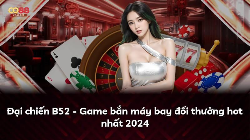 Đại chiến B52 - Game bắn máy bay đổi thưởng hot nhất 2024