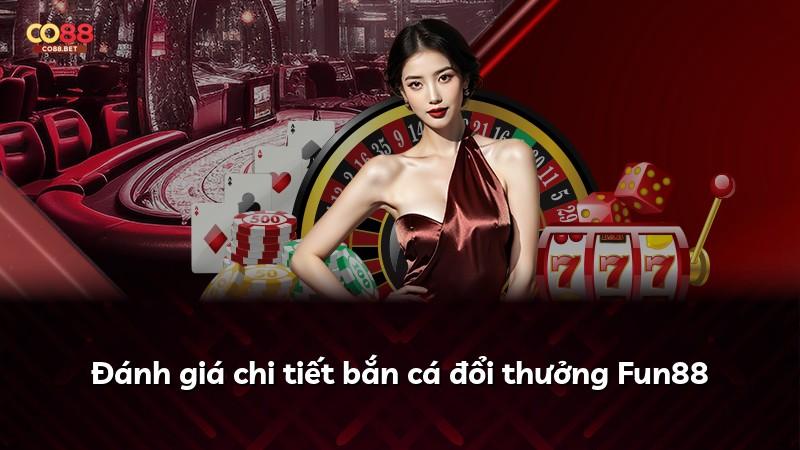 Đánh giá chi tiết bắn cá đổi thưởng Fun88
